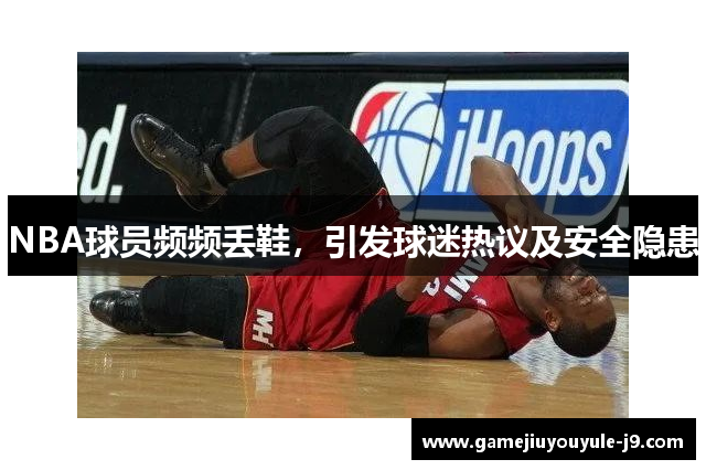 NBA球员频频丢鞋，引发球迷热议及安全隐患