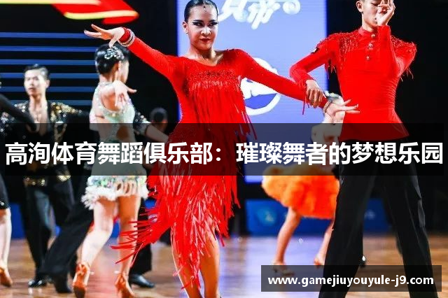 高洵体育舞蹈俱乐部：璀璨舞者的梦想乐园