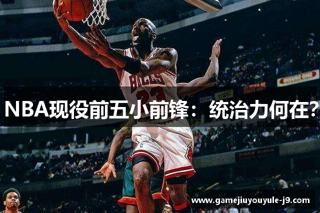 NBA现役前五小前锋：统治力何在？
