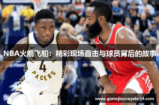NBA火箭飞船：精彩现场直击与球员背后的故事