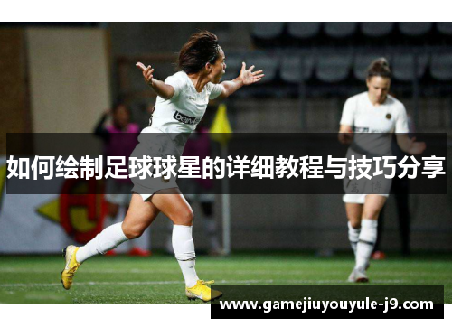 如何绘制足球球星的详细教程与技巧分享